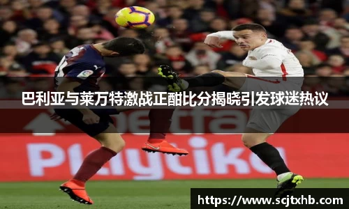 巴利亚与莱万特激战正酣比分揭晓引发球迷热议